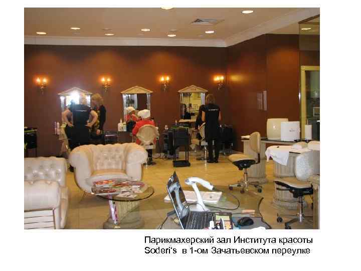 Парикмахерский зал Института красоты Soderi‘s в 1 -ом Зачатьевском переулке 