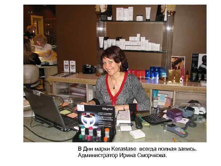 В Дни марки Kerastase всегда полная запись. Администратор Ирина Сморчкова. 