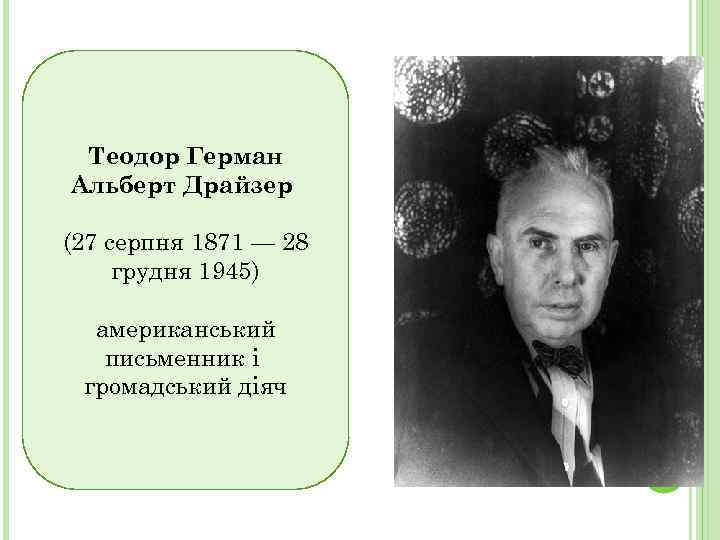 Теодор Герман Альберт Драйзер (27 серпня 1871 — 28 грудня 1945) американський письменник і