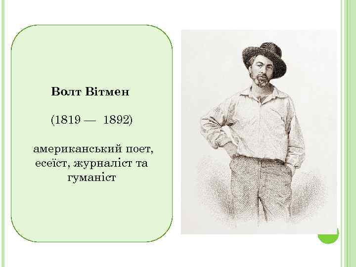 Волт Вітмен (1819 — 1892) американський поет, есеїст, журналіст та гуманіст 