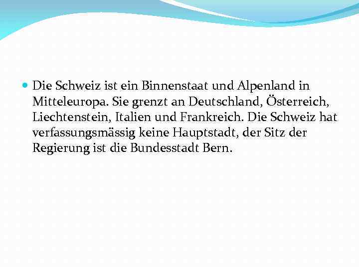  Die Schweiz ist ein Binnenstaat und Alpenland in Mitteleuropa. Sie grenzt an Deutschland,