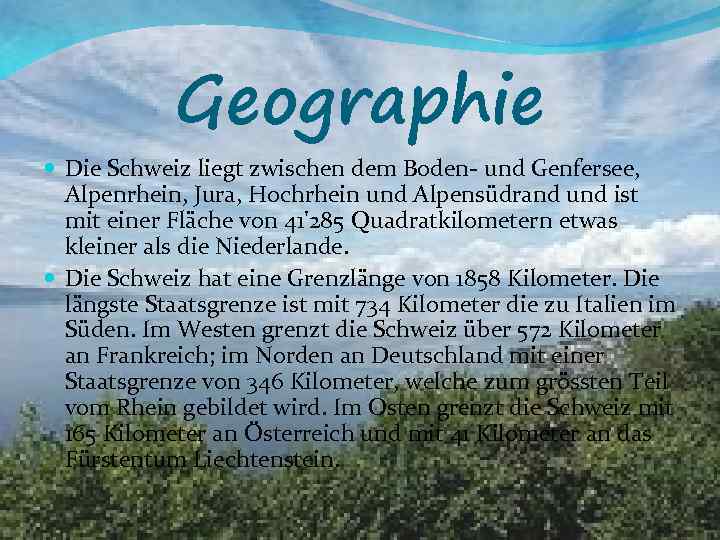 Geographie Die Schweiz liegt zwischen dem Boden- und Genfersee, Alpenrhein, Jura, Hochrhein und Alpensüdrand