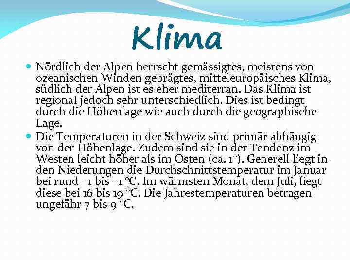 Klima Nördlich der Alpen herrscht gemässigtes, meistens von ozeanischen Winden geprägtes, mitteleuropäisches Klima, südlich