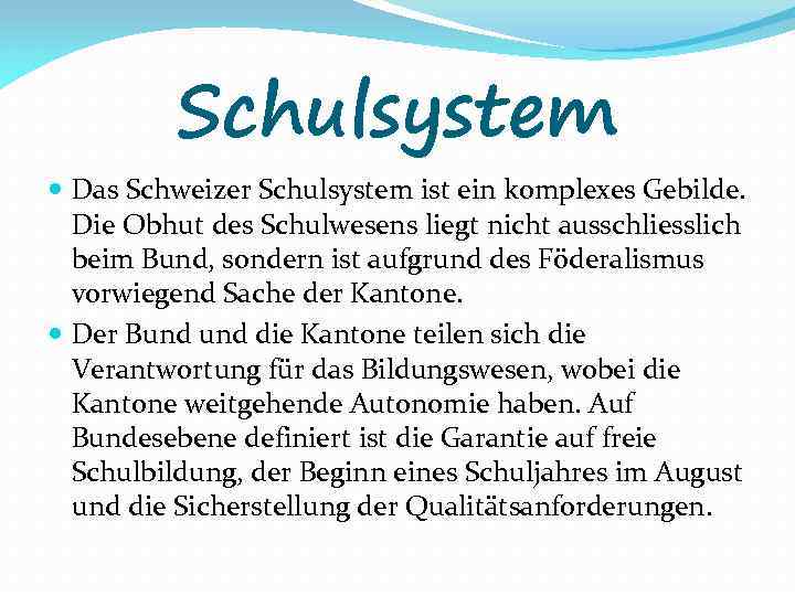 Schulsystem Das Schweizer Schulsystem ist ein komplexes Gebilde. Die Obhut des Schulwesens liegt nicht