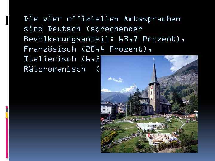 Die vier offiziellen Amtssprachen sind Deutsch (sprechender Bevölkerungsanteil: 63, 7 Prozent), Französisch (20, 4