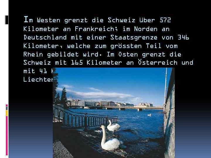 Im Westen grenzt die Schweiz über 572 Kilometer an Frankreich; im Norden an Deutschland