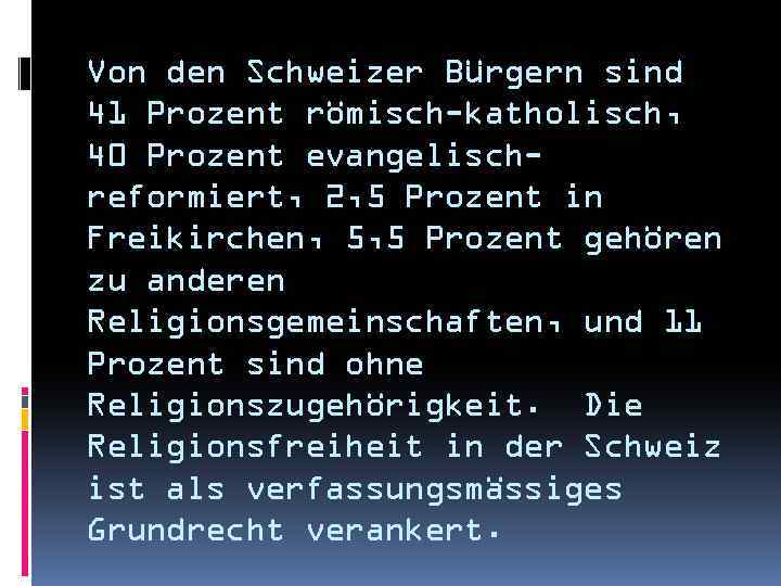 Von den Schweizer Bürgern sind 41 Prozent römisch-katholisch, 40 Prozent evangelischreformiert, 2, 5 Prozent