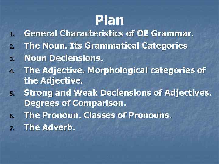Plan 1. 2. 3. 4. 5. 6. 7. General Characteristics of OE Grammar. The