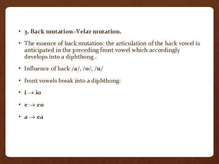  • 3. Back mutation=Velar mutation. • The essence of back mutation: the articulation