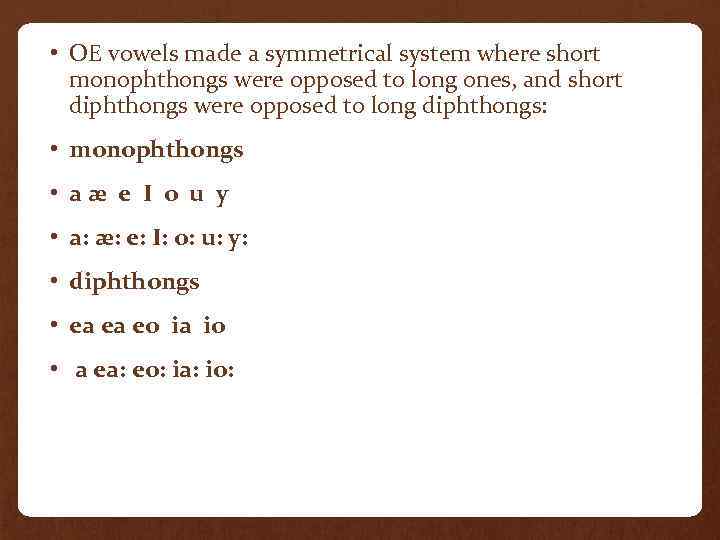  • OE vowels made a symmetrical system where short monophthongs were opposed to