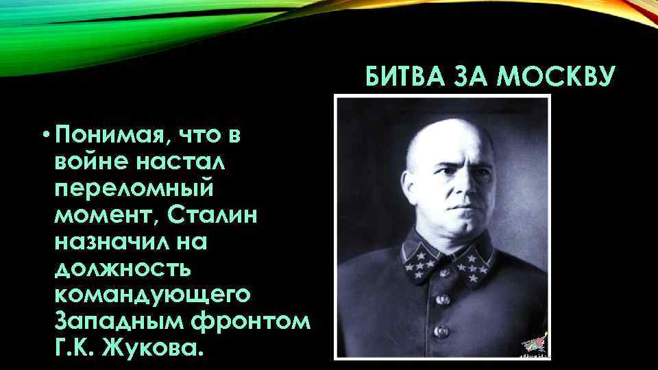 БИТВА ЗА МОСКВУ • Понимая, что в войне настал переломный момент, Сталин назначил на