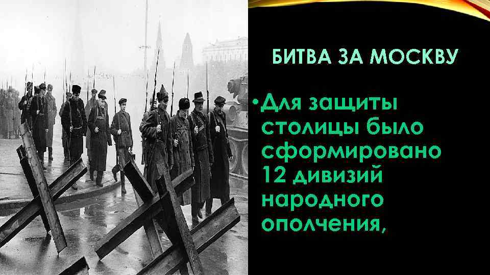 БИТВА ЗА МОСКВУ • Для защиты столицы было сформировано 12 дивизий народного ополчения, 