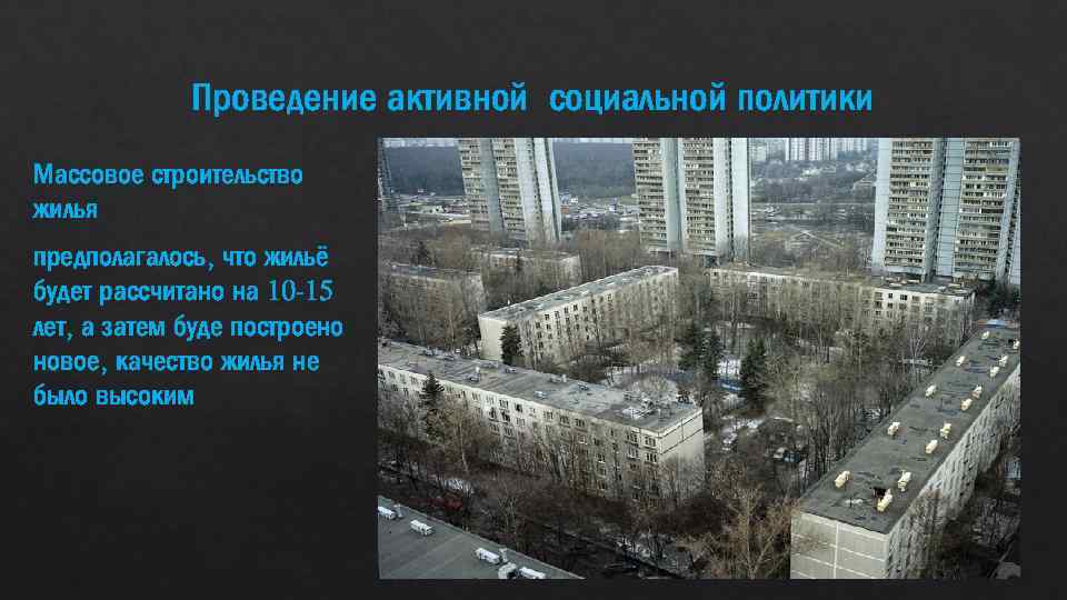 Проведение активной социальной политики Массовое строительство жилья предполагалось, что жильё будет рассчитано на 10