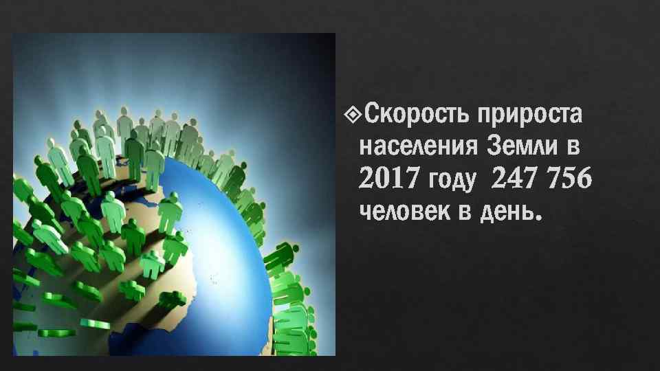  Скорость прироста населения Земли в 2017 году 247 756 человек в день. 