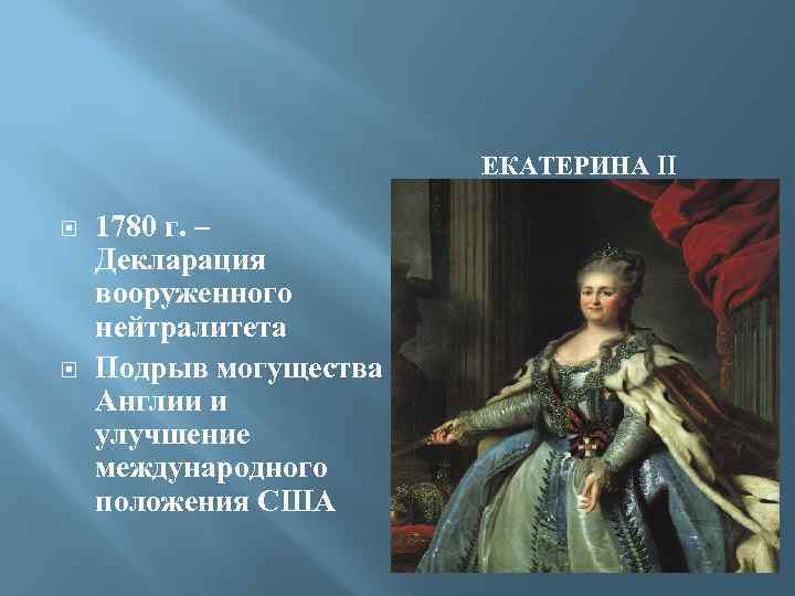 ЕКАТЕРИНА II 1780 г. – Декларация вооруженного нейтралитета Подрыв могущества Англии и улучшение международного