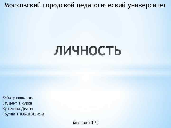 Московский городской педагогический университет Работу выполнил Студент 1 курса Кузьмина Диана Группа 1 ПОБ-ДОШ-о-д