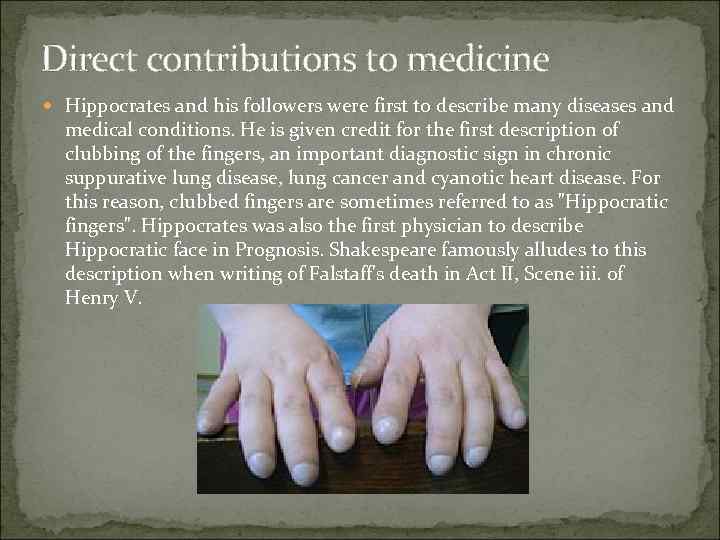 Direct contributions to medicine Hippocrates and his followers were first to describe many diseases