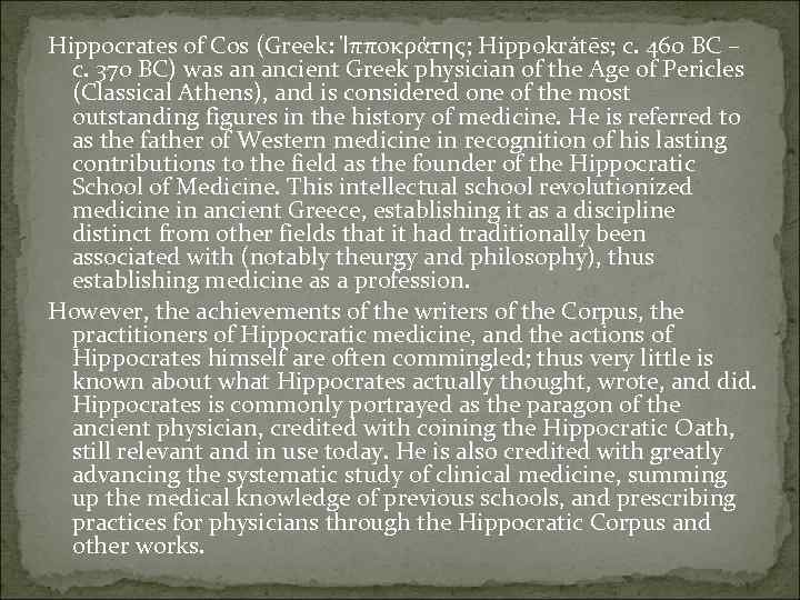 Hippocrates of Cos (Greek: Ἱπποκράτης; Hippokrátēs; c. 460 BC – c. 370 BC) was