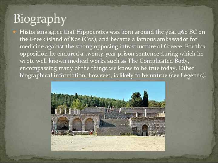 Biography Historians agree that Hippocrates was born around the year 460 BC on the