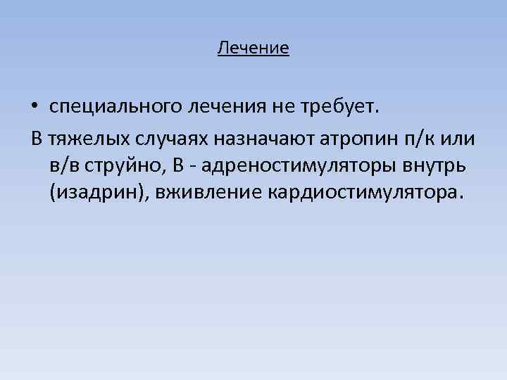 Лечение • специального лечения не требует. В тяжелых случаях назначают атропин п/к или в/в