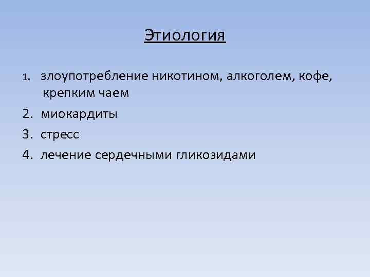 Этиология 1. злоупотребление никотином, алкоголем, кофе, крепким чаем 2. миокардиты 3. стресс 4. лечение