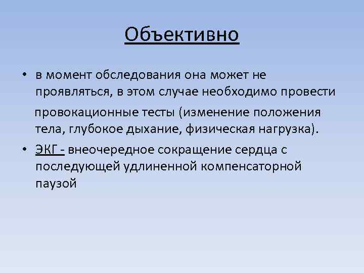 Объективно • в момент обследования она может не проявляться, в этом случае необходимо провести