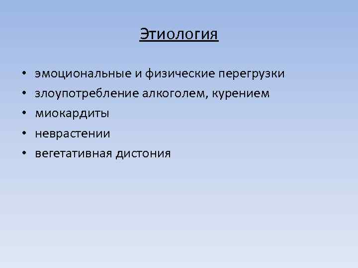 Этиология • • • эмоциональные и физические перегрузки злоупотребление алкоголем, курением миокардиты неврастении вегетативная