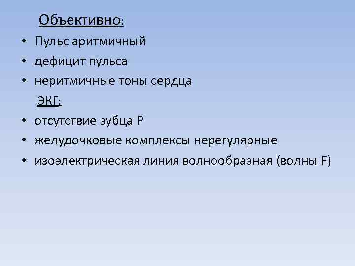  Объективно: • Пульс аритмичный • дефицит пульса • неритмичные тоны сердца ЭКГ: •