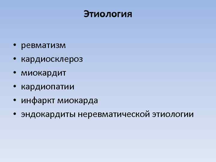 Этиология • • • ревматизм кардиосклероз миокардит кардиопатии инфаркт миокарда эндокардиты неревматической этиологии 