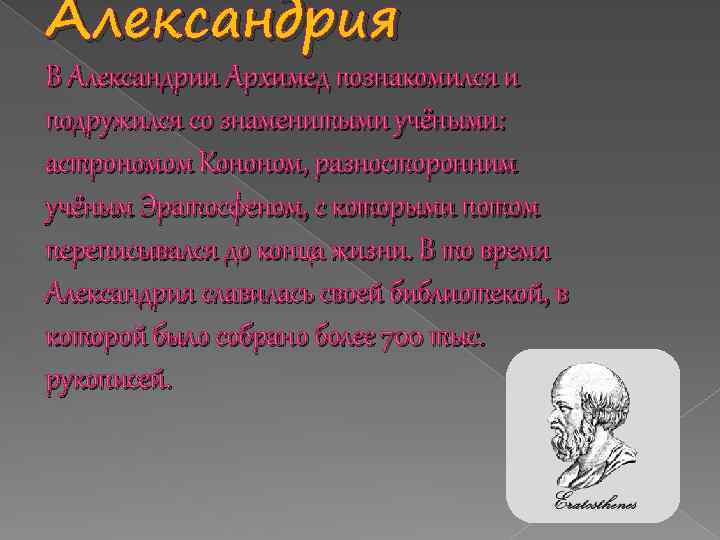 Александрия В Александрии Архимед познакомился и подружился со знаменитыми учёными: астрономом Кононом, разносторонним учёным