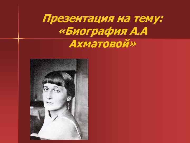 Презентация на тему: «Биография А. А Ахматовой» 