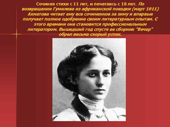 Сочиняя стихи с 11 лет, и печатаясь с 18 лет. По возвращении Гумилева из