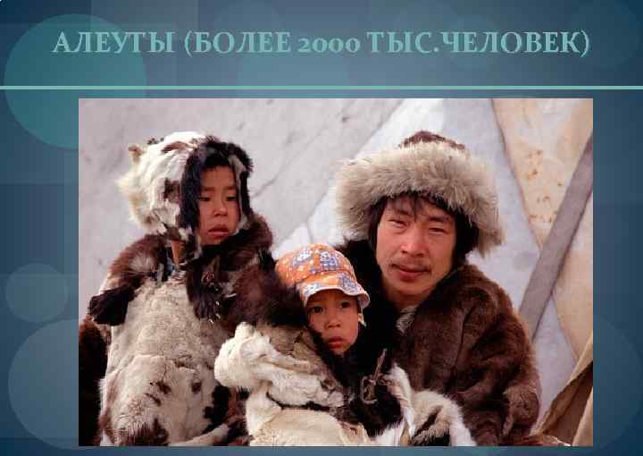 АЛЕУТЫ (БОЛЕЕ 2000 ТЫС. ЧЕЛОВЕК) 