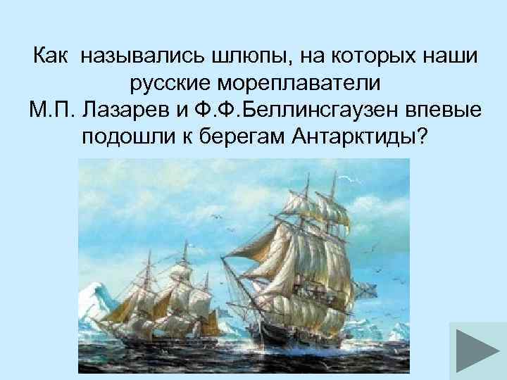 Как назывались шлюпы, на которых наши русские мореплаватели М. П. Лазарев и Ф. Ф.