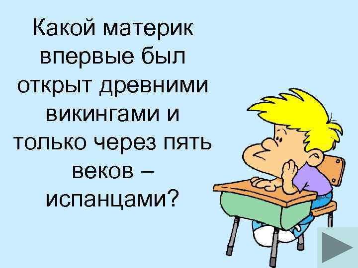 Какой материк впервые был открыт древними викингами и только через пять веков – испанцами?