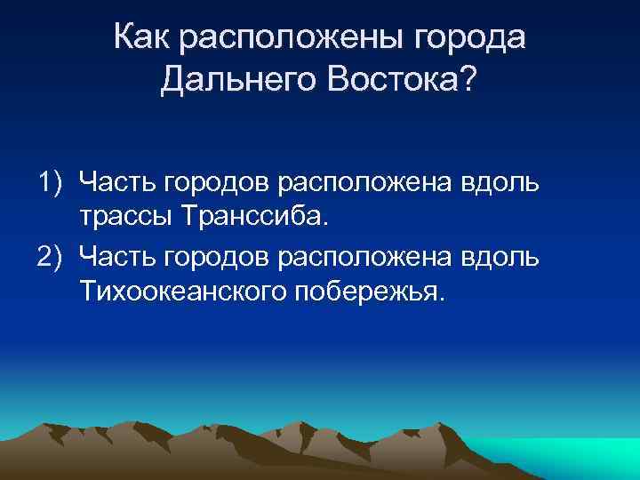 Как расположены города Дальнего Востока? 1) Часть городов расположена вдоль трассы Транссиба. 2) Часть