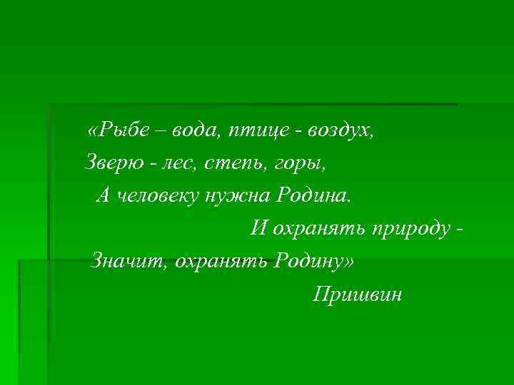  «Рыбе – вода, птице - воздух, Зверю - лес, степь, горы, А человеку