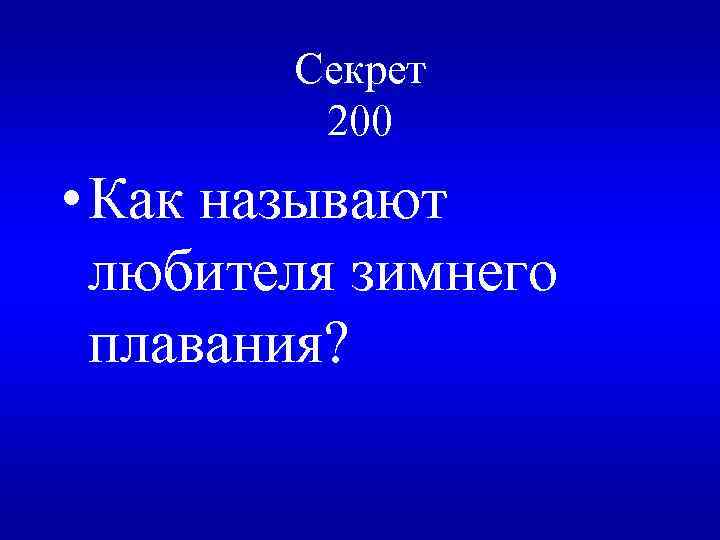 Секрет 200 • Как называют любителя зимнего плавания? 