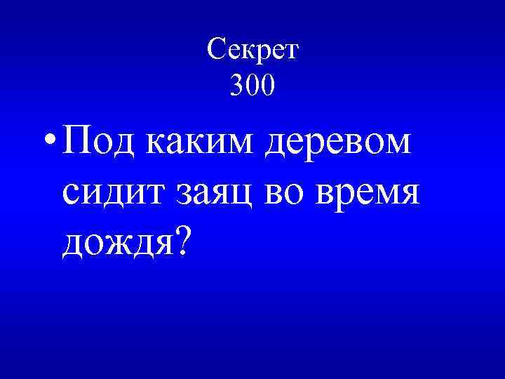 Секрет 300 • Под каким деревом сидит заяц во время дождя? 