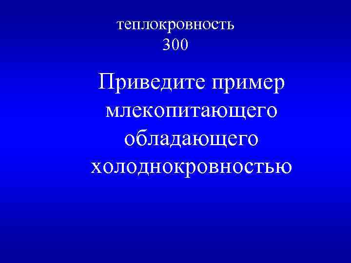 теплокровность 300 Приведите пример млекопитающего обладающего холоднокровностью 