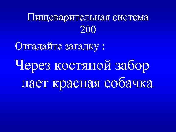 Пищеварительная система 200 Отгадайте загадку : Через костяной забор лает красная собачка. 