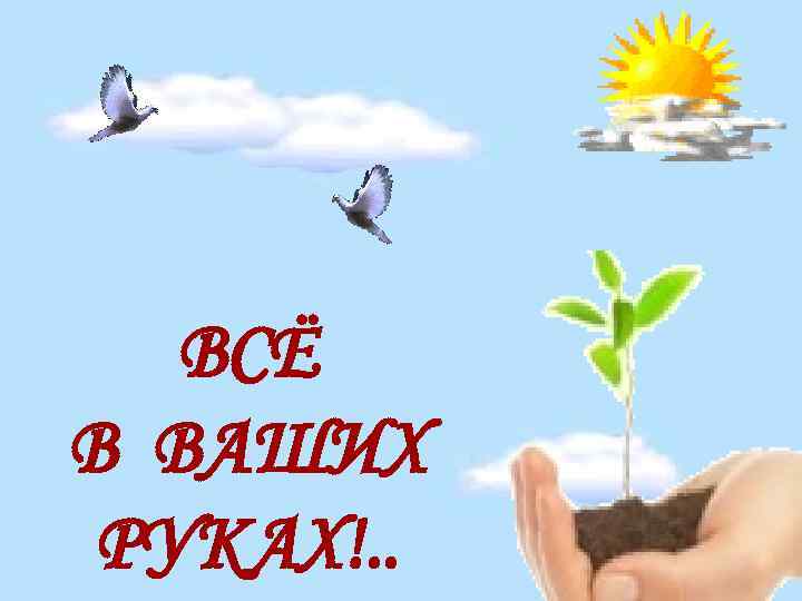 ВСЁ В ВАШИХ РУКАХ!. . 