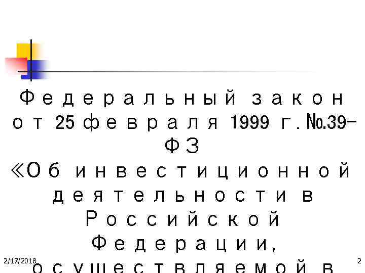 Федеральный закон от 25 февраля 1999 г. № 39 ФЗ «Об инвестиционной деятельности в