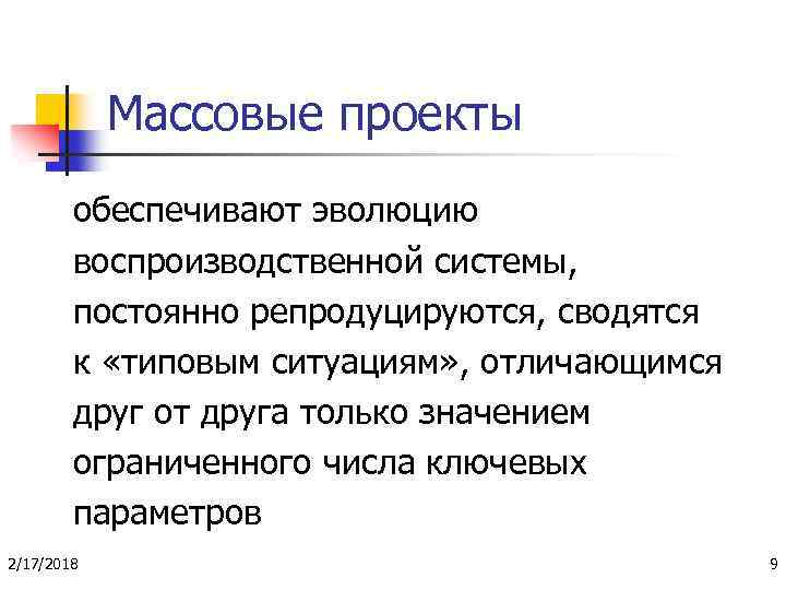 Массовые проекты обеспечивают эволюцию воспроизводственной системы, постоянно репродуцируются, сводятся к «типовым ситуациям» , отличающимся