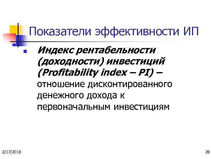 Показатели эффективности ИП n Индекс рентабельности (доходности) инвестиций (Profitability index – PI) – отношение