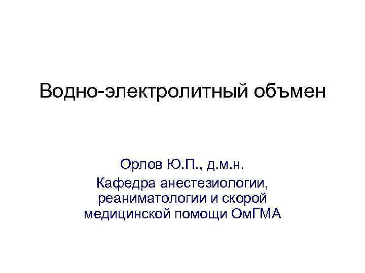 Водно электролитный объмен Орлов Ю. П. , д. м. н. Кафедра анестезиологии, реаниматологии и