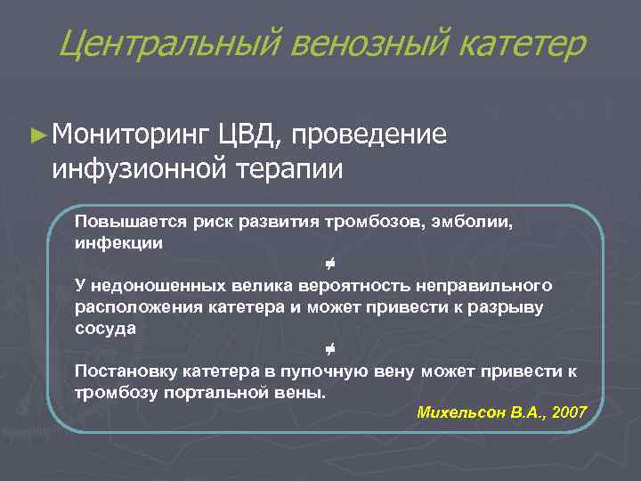 Центральный венозный катетер ► Мониторинг ЦВД, проведение инфузионной терапии Повышается риск развития тромбозов, эмболии,