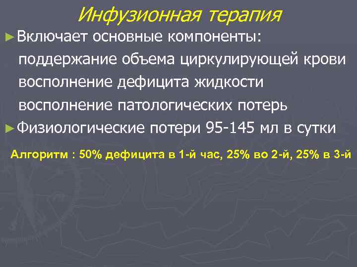 Инфузионная терапия ► Включает основные компоненты: поддержание объема циркулирующей крови восполнение дефицита жидкости восполнение