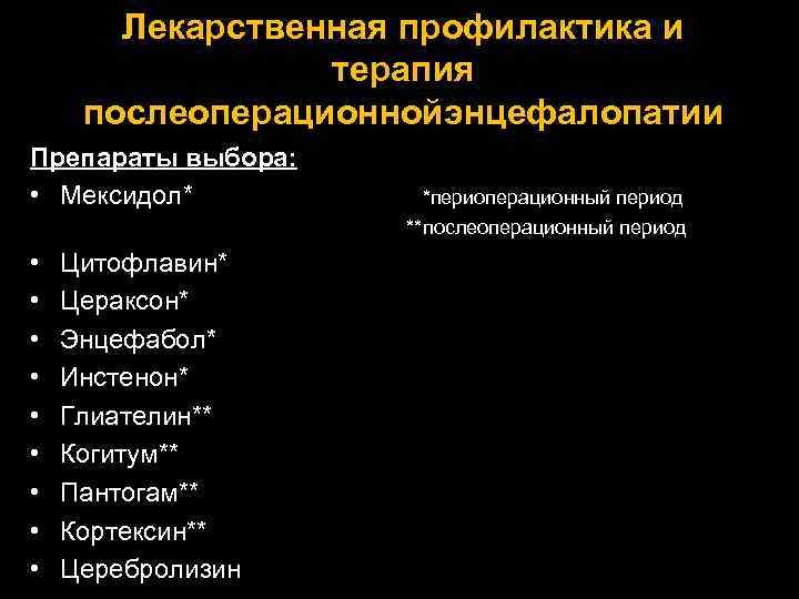Лекарственная профилактика и терапия послеоперационнойэнцефалопатии Препараты выбора: • Мексидол* *периоперационный период **послеоперационный период •