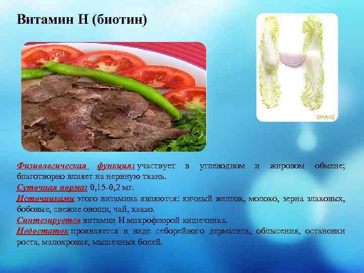 Витамин Н (биотин) Физиологическая функция: участвует в углеводном и жировом обмене; благотворно влияет на